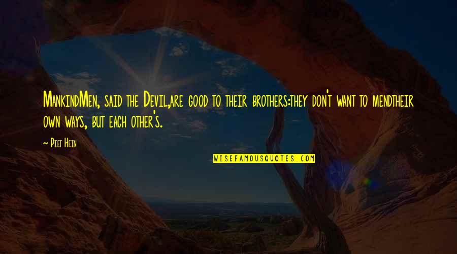 Turduckens Near Quotes By Piet Hein: MankindMen, said the Devil,are good to their brothers:they Turduckens Near Quotes By Piet Hein: MankindMen, said the Devil,are good to their brothers:they