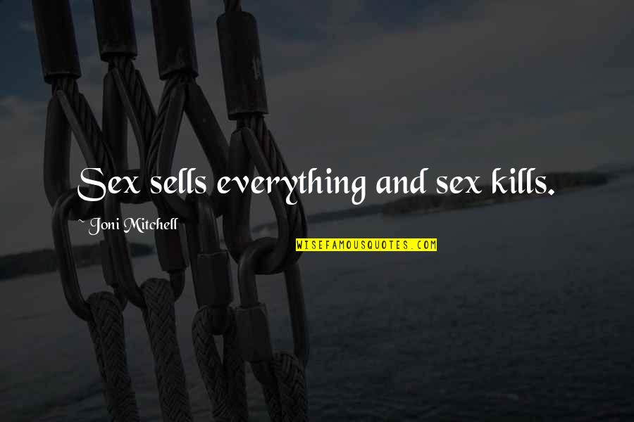 Tureaud Origin Quotes By Joni Mitchell: Sex sells everything and sex kills. Tureaud Origin Quotes By Joni Mitchell: Sex sells everything and sex kills.