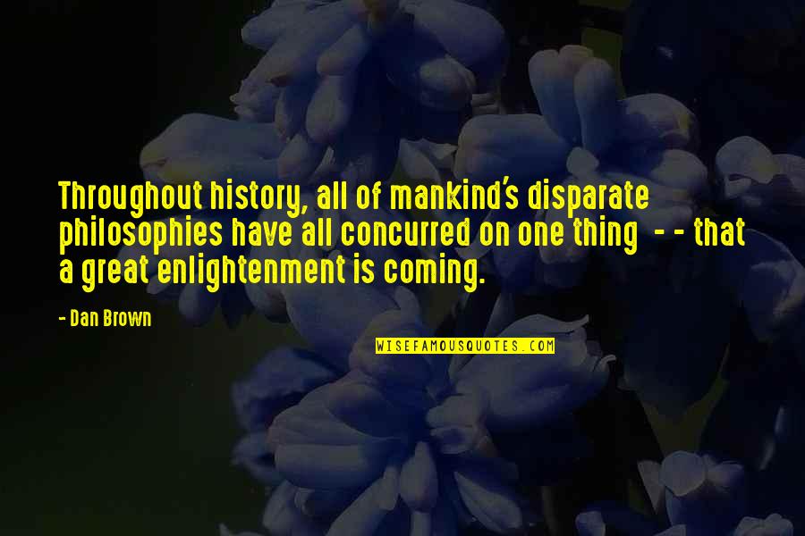 Turecek Bretislav Zahrnicn Novin R Quotes By Dan Brown: Throughout history, all of mankind's disparate philosophies have Turecek Bretislav Zahrnicn Novin R Quotes By Dan Brown: Throughout history, all of mankind's disparate philosophies have