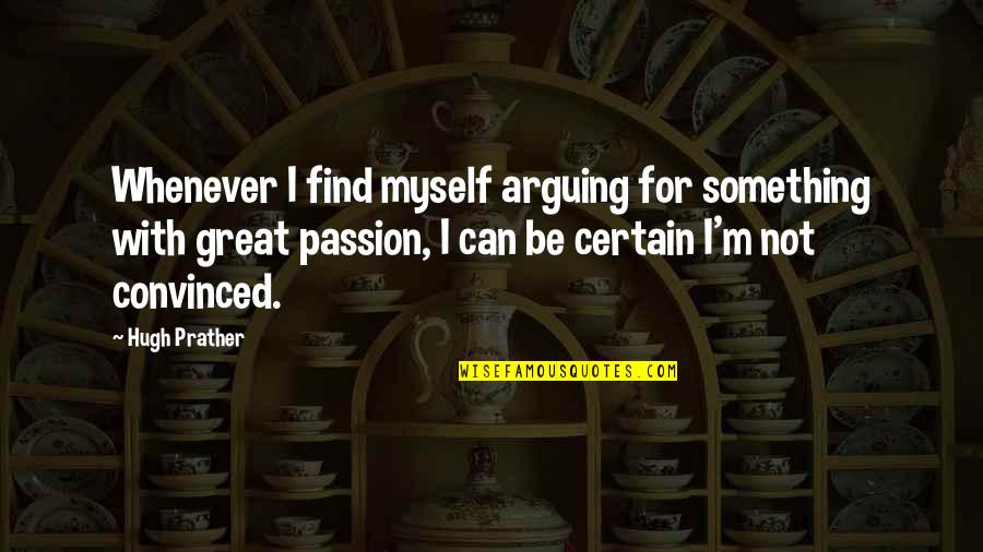 Tureen Quotes By Hugh Prather: Whenever I find myself arguing for something with