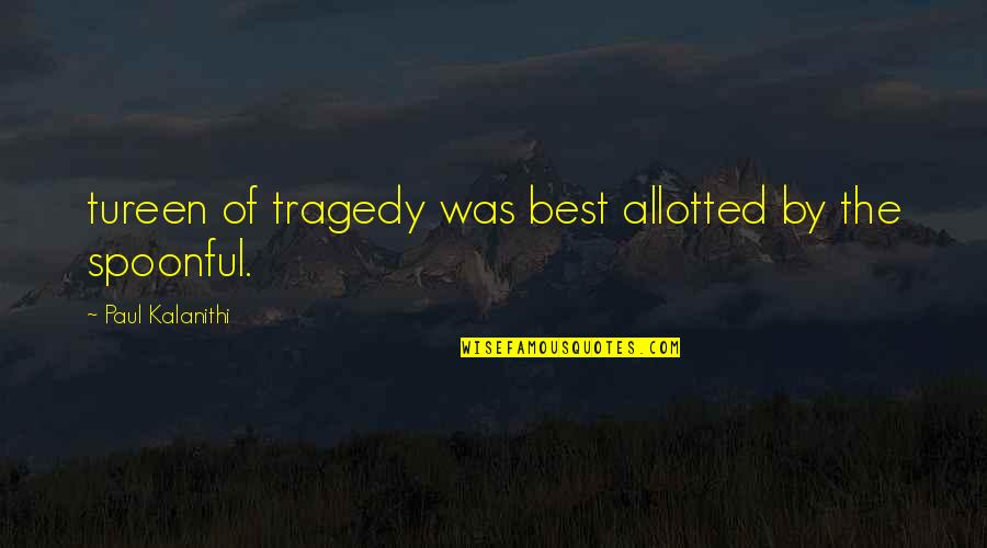 Tureen Quotes By Paul Kalanithi: tureen of tragedy was best allotted by the
