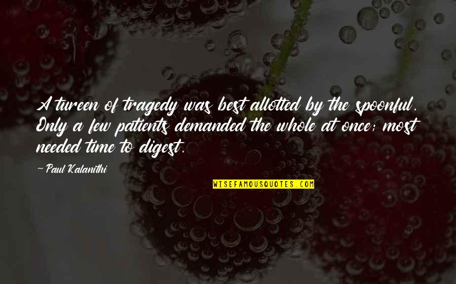 Tureen Quotes By Paul Kalanithi: A tureen of tragedy was best allotted by Tureen Quotes By Paul Kalanithi: A tureen of tragedy was best allotted by