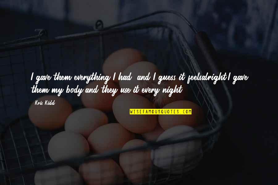 Tureen Utensil Quotes By Kris Kidd: I gave them everything I had, and I Tureen Utensil Quotes By Kris Kidd: I gave them everything I had, and I