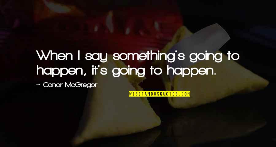 Tureens For Sale Quotes By Conor McGregor: When I say something's going to happen, it's