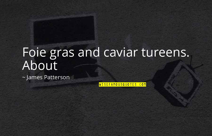 Tureens Quotes By James Patterson: Foie gras and caviar tureens. About