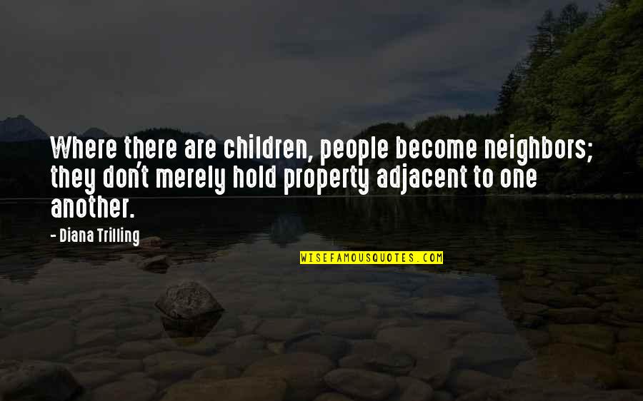 Turek Syndrome Quotes By Diana Trilling: Where there are children, people become neighbors; they