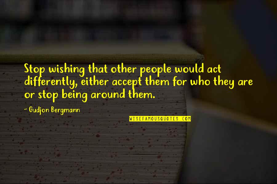 Turell Ofm Quotes By Gudjon Bergmann: Stop wishing that other people would act differently,