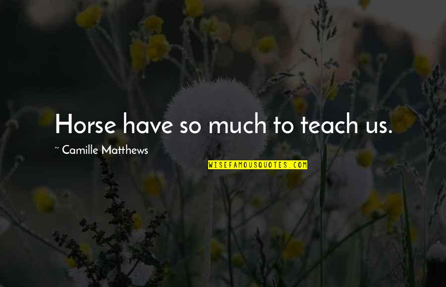 Turell Quotes By Camille Matthews: Horse have so much to teach us. Turell Quotes By Camille Matthews: Horse have so much to teach us.