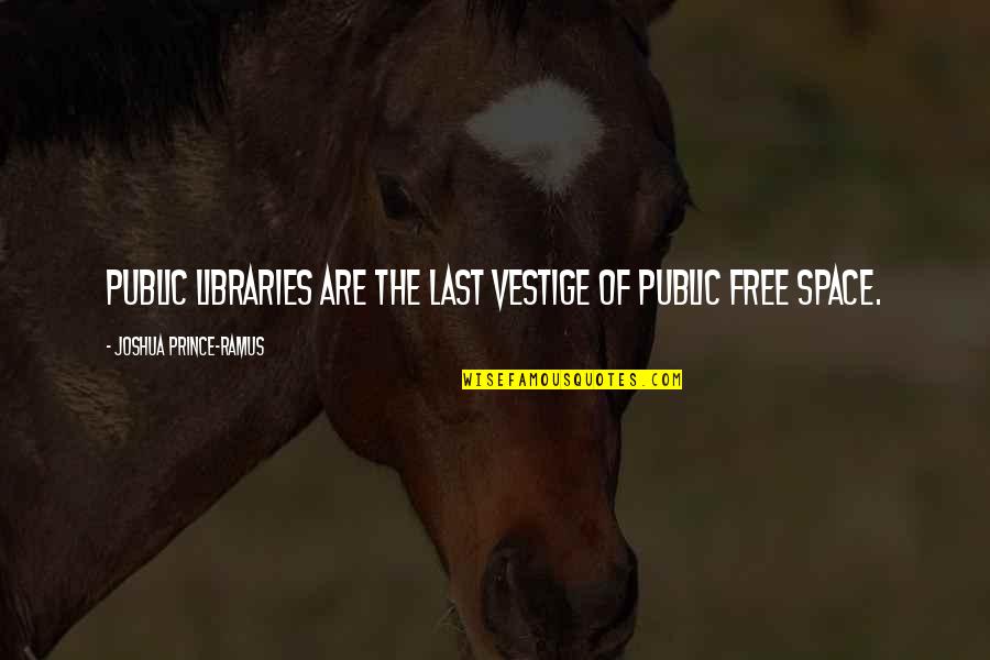 Turell Quotes By Joshua Prince-Ramus: Public libraries are the last vestige of public Turell Quotes By Joshua Prince-Ramus: Public libraries are the last vestige of public