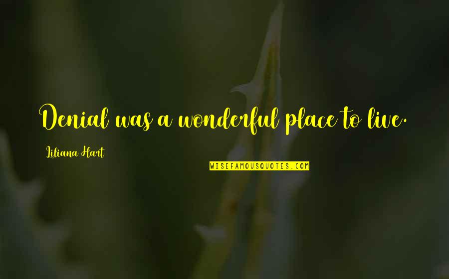 Turell Quotes By Liliana Hart: Denial was a wonderful place to live. Turell Quotes By Liliana Hart: Denial was a wonderful place to live.