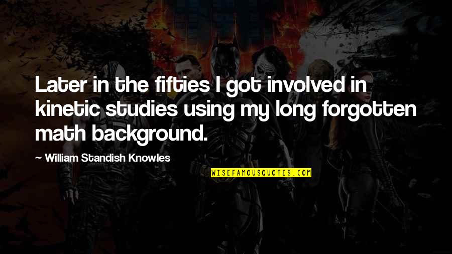 Turer Hayastanum Quotes By William Standish Knowles: Later in the fifties I got involved in