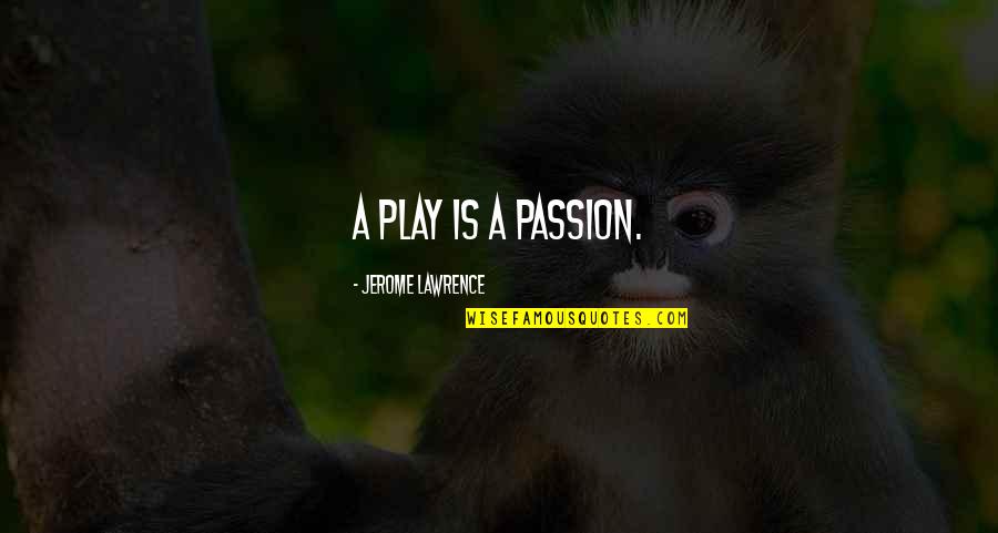 Turetzky Surname Quotes By Jerome Lawrence: A play is a passion.