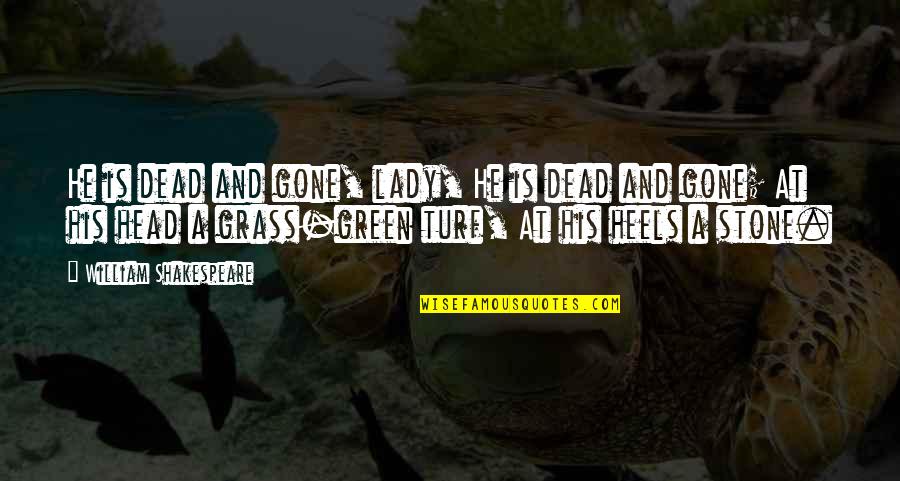 Turf Grass Quotes By William Shakespeare: He is dead and gone, lady, He is Turf Grass Quotes By William Shakespeare: He is dead and gone, lady, He is