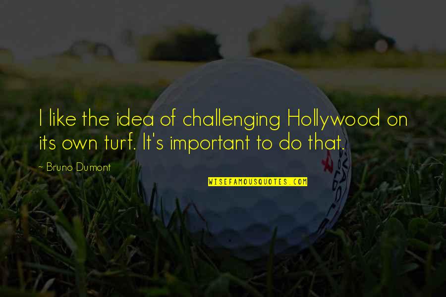 Turf Quotes By Bruno Dumont: I like the idea of challenging Hollywood on