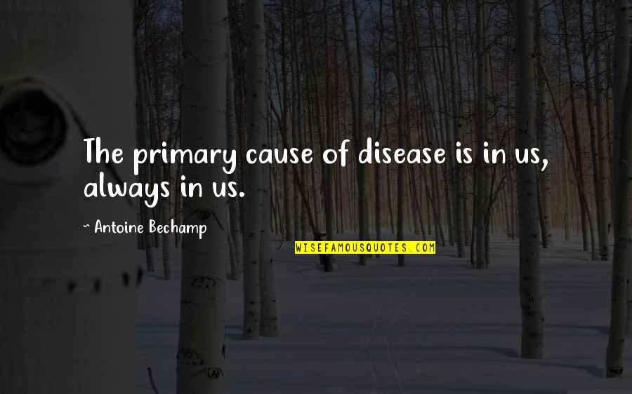 Turfs Up Quotes By Antoine Bechamp: The primary cause of disease is in us,