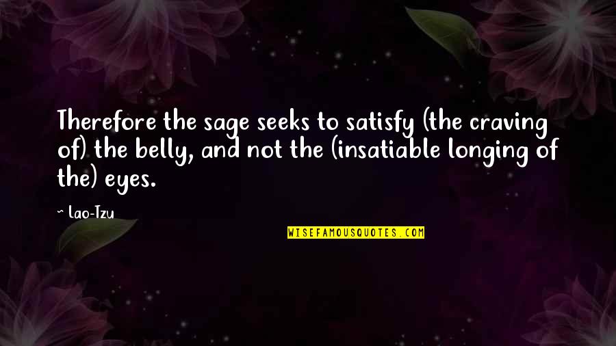 Turfy Kaiser Quotes By Lao-Tzu: Therefore the sage seeks to satisfy (the craving