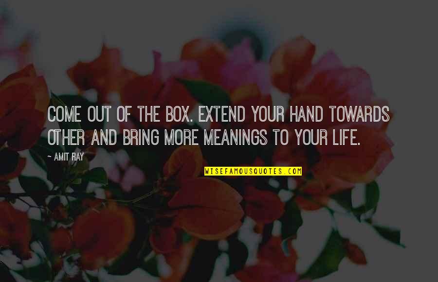 Turgen Quotes By Amit Ray: Come out of the Box. Extend your hand Turgen Quotes By Amit Ray: Come out of the Box. Extend your hand