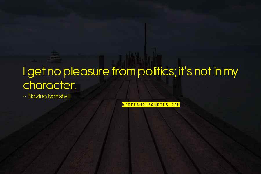 Turgen Quotes By Bidzina Ivanishvili: I get no pleasure from politics; it's not Turgen Quotes By Bidzina Ivanishvili: I get no pleasure from politics; it's not