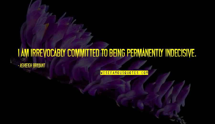 Turgenev Fathers And Sons Bazarov Quotes By Ashleigh Brilliant: I am irrevocably committed to being permanently indecisive. Turgenev Fathers And Sons Bazarov Quotes By Ashleigh Brilliant: I am irrevocably committed to being permanently indecisive.