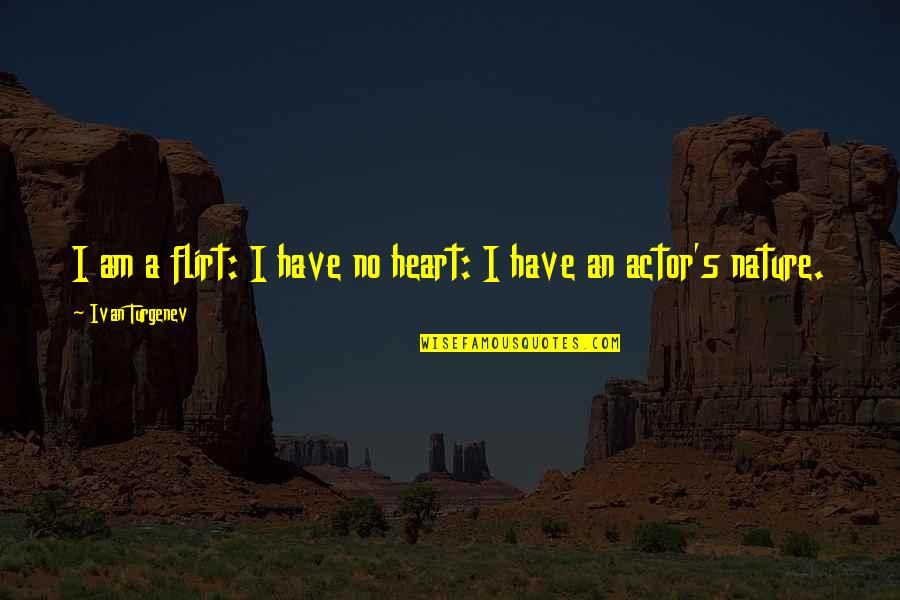 Turgenev Quotes By Ivan Turgenev: I am a flirt: I have no heart: