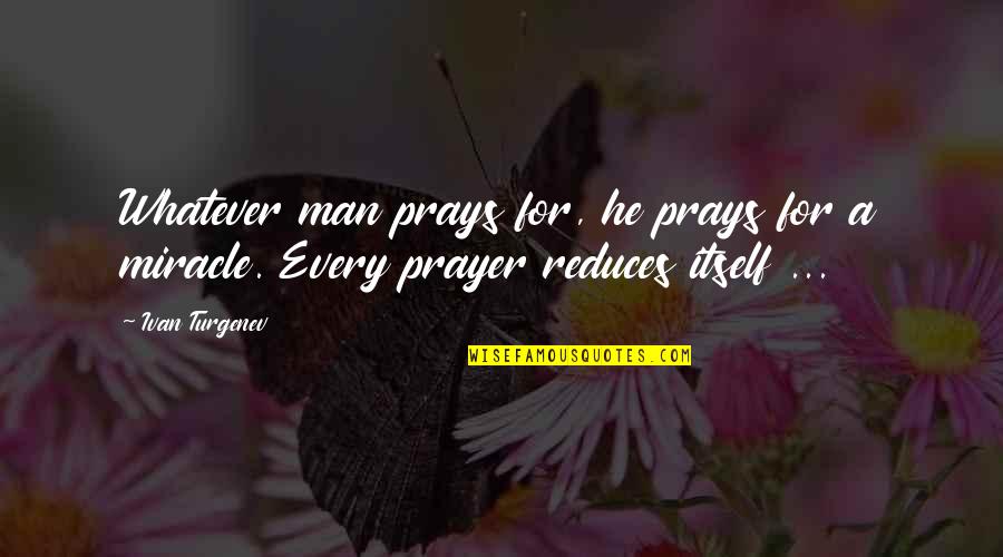 Turgenev Quotes By Ivan Turgenev: Whatever man prays for, he prays for a