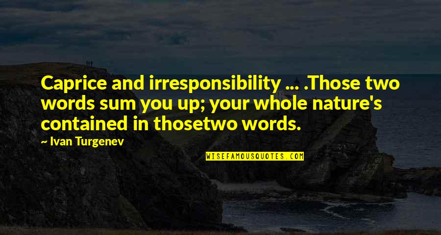 Turgenev Quotes By Ivan Turgenev: Caprice and irresponsibility ... .Those two words sum