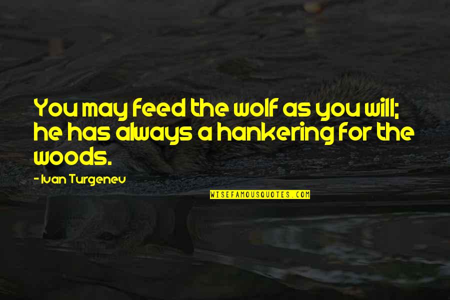 Turgenev Quotes By Ivan Turgenev: You may feed the wolf as you will;