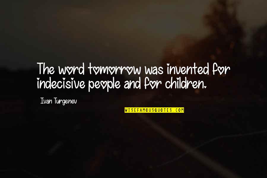 Turgenev Quotes By Ivan Turgenev: The word tomorrow was invented for indecisive people