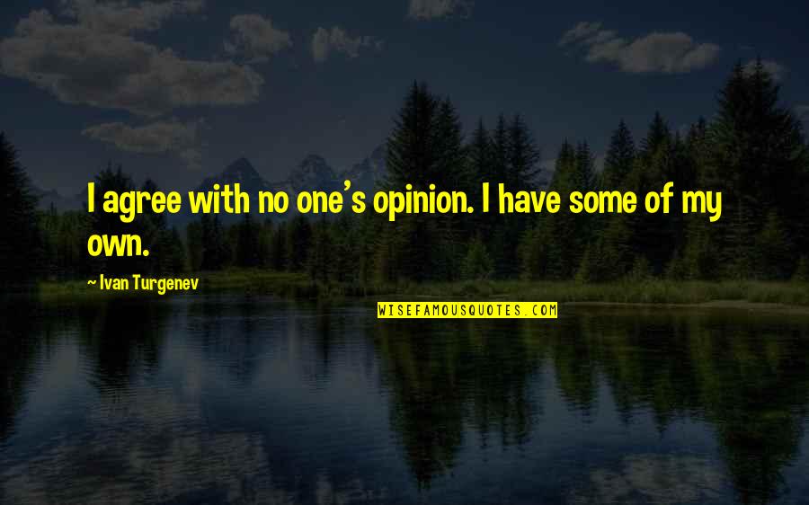 Turgenev Quotes By Ivan Turgenev: I agree with no one's opinion. I have