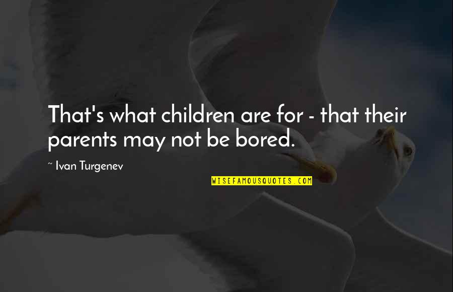 Turgenev Quotes By Ivan Turgenev: That's what children are for - that their