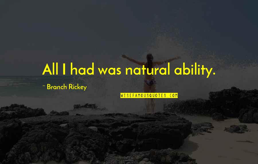 Turgidity In Plant Quotes By Branch Rickey: All I had was natural ability. Turgidity In Plant Quotes By Branch Rickey: All I had was natural ability.