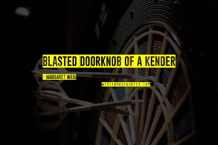 Turgon Tolkien Quotes By Margaret Weis: Blasted doorknob of a kender Turgon Tolkien Quotes By Margaret Weis: Blasted doorknob of a kender