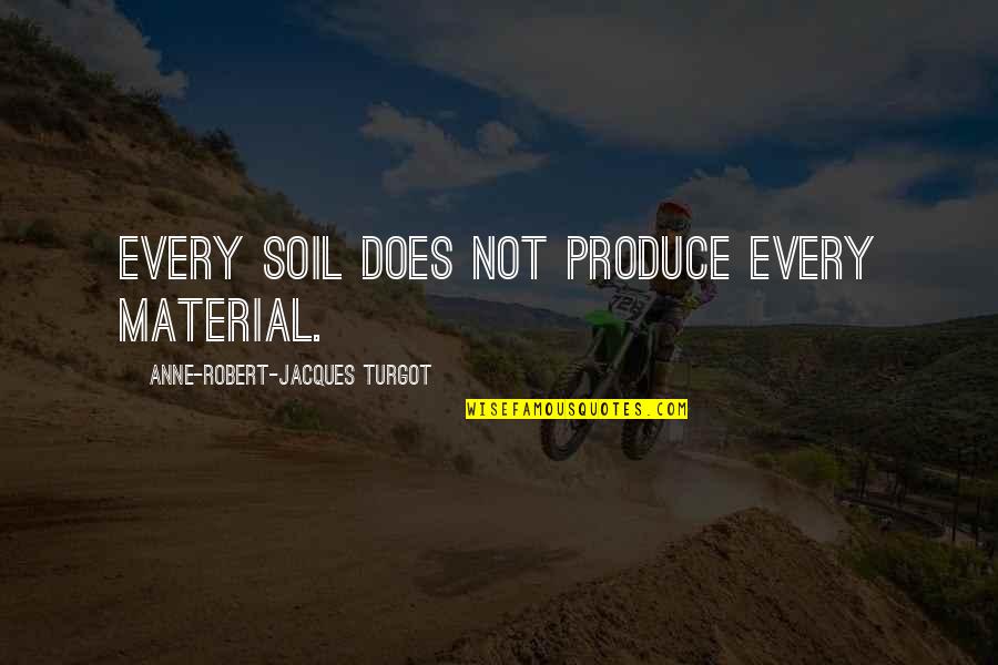 Turgot Quotes By Anne-Robert-Jacques Turgot: Every soil does not produce every material.