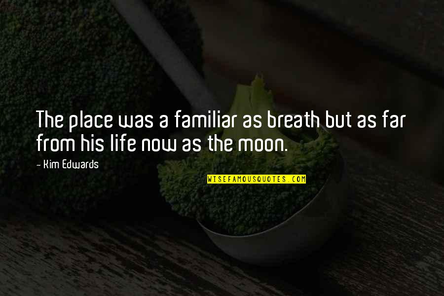 Turian Anatomy Quotes By Kim Edwards: The place was a familiar as breath but