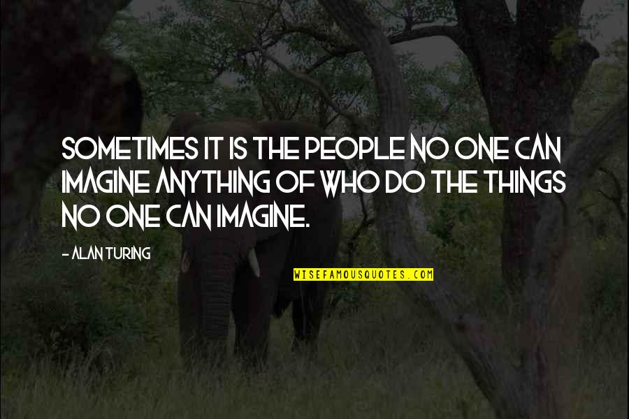 Turing Alan Quotes By Alan Turing: Sometimes it is the people no one can