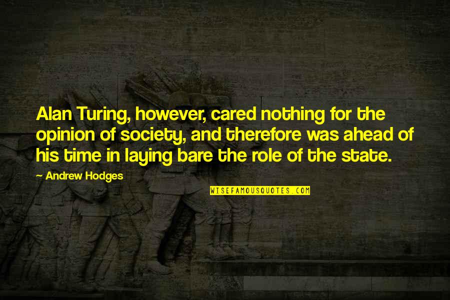Turing Alan Quotes By Andrew Hodges: Alan Turing, however, cared nothing for the opinion
