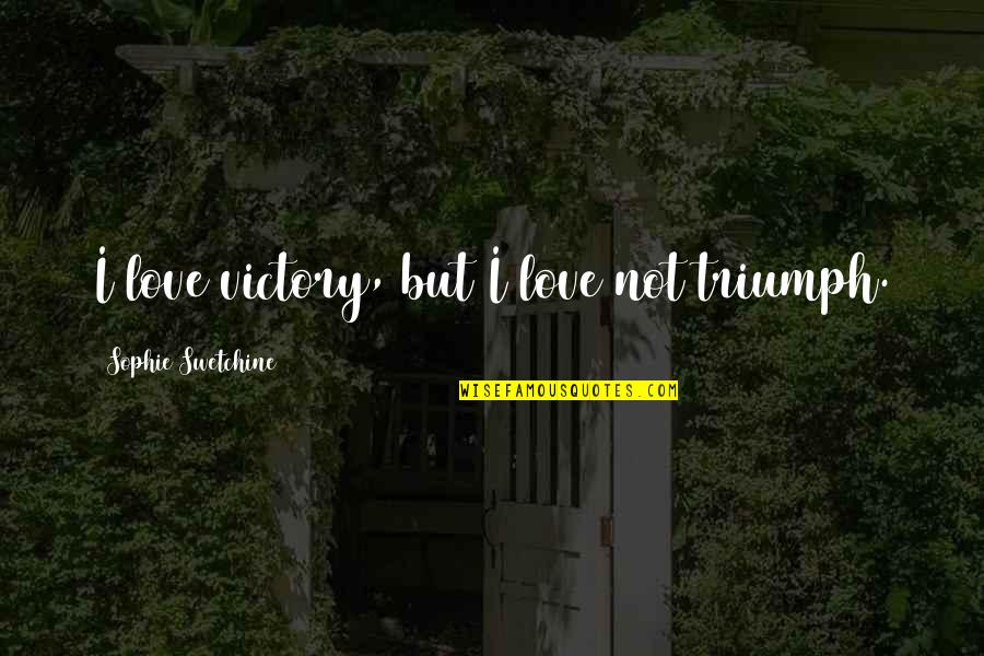Turismocity Quotes By Sophie Swetchine: I love victory, but I love not triumph.