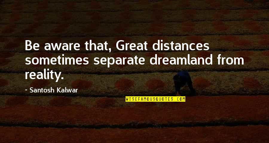 Turistica Turizm Quotes By Santosh Kalwar: Be aware that, Great distances sometimes separate dreamland