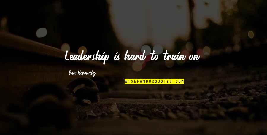 Turiu Gra Ia Quotes By Ben Horowitz: Leadership is hard to train on. Turiu Gra Ia Quotes By Ben Horowitz: Leadership is hard to train on.