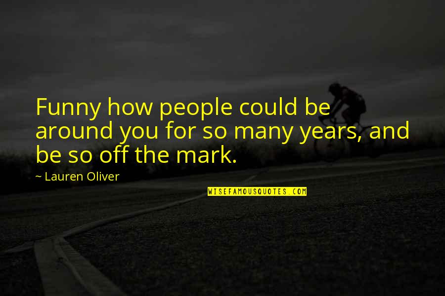 Turiu Gra Ia Quotes By Lauren Oliver: Funny how people could be around you for