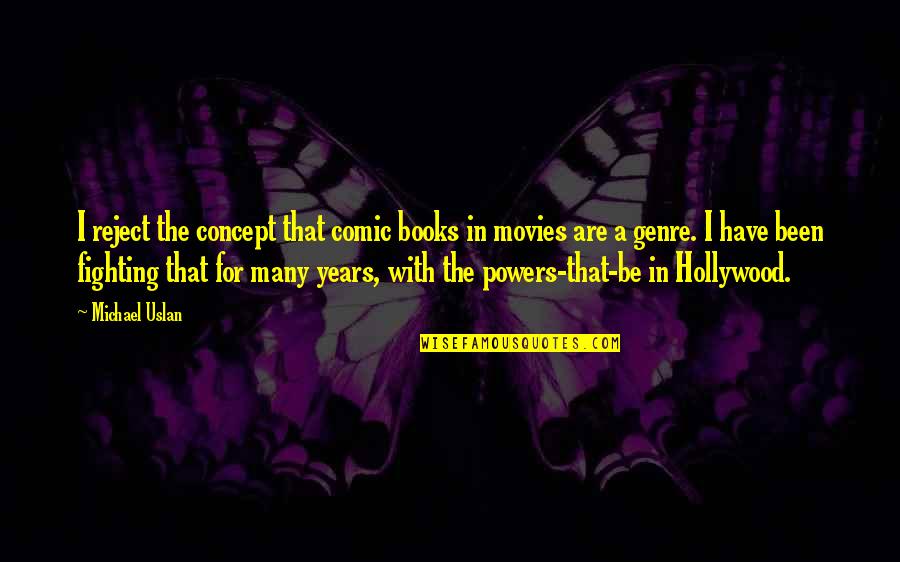 Turiu Gra Ia Quotes By Michael Uslan: I reject the concept that comic books in Turiu Gra Ia Quotes By Michael Uslan: I reject the concept that comic books in