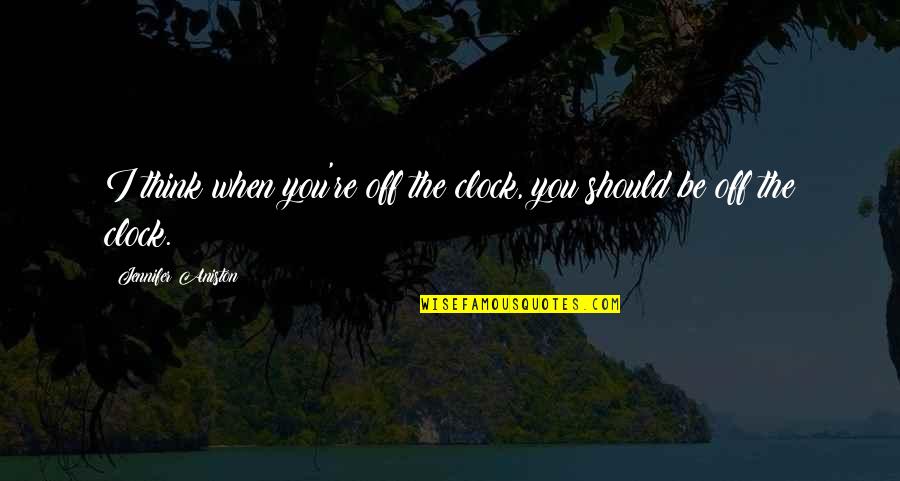 Turiu Prasyma Quotes By Jennifer Aniston: I think when you're off the clock, you Turiu Prasyma Quotes By Jennifer Aniston: I think when you're off the clock, you
