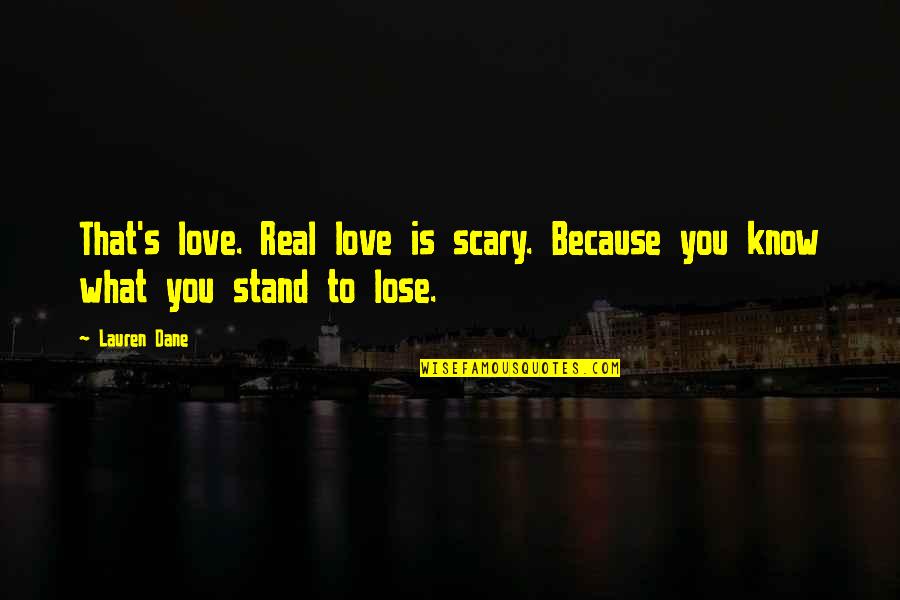 Turiu Prasyma Quotes By Lauren Dane: That's love. Real love is scary. Because you