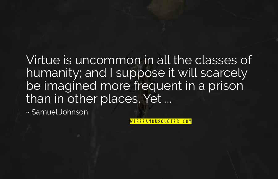 Turius Quotes By Samuel Johnson: Virtue is uncommon in all the classes of