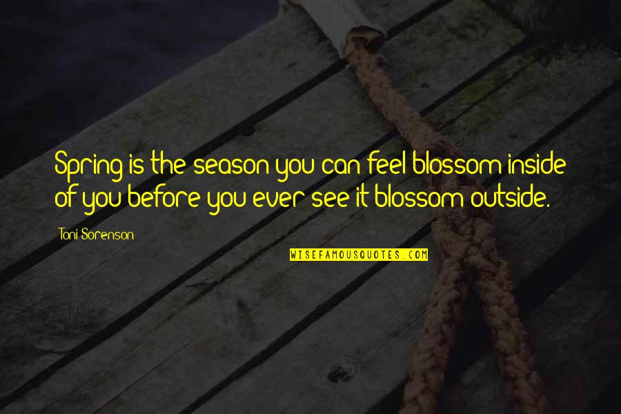 Turius Quotes By Toni Sorenson: Spring is the season you can feel blossom