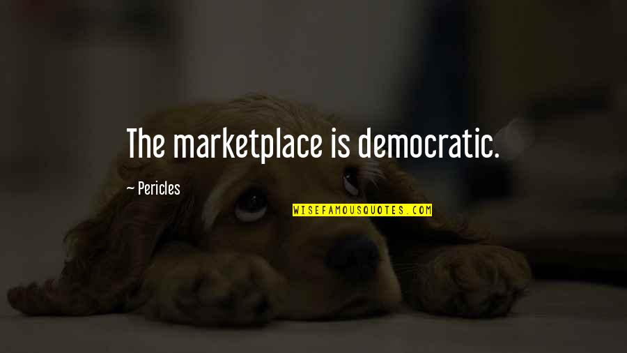 Turiya Blanchette Quotes By Pericles: The marketplace is democratic.