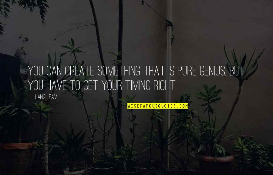 Turjak Gradiska Quotes By Lang Leav: You can create something that is pure genius,