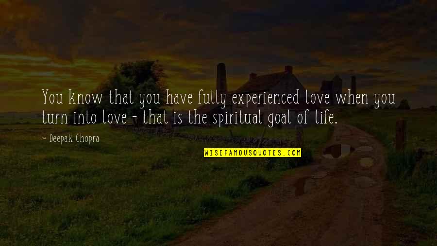 Turjak Kan Quotes By Deepak Chopra: You know that you have fully experienced love