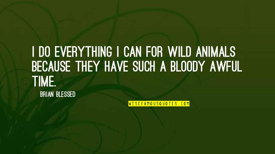 Turkan Saylan Quotes By Brian Blessed: I do everything I can for wild animals