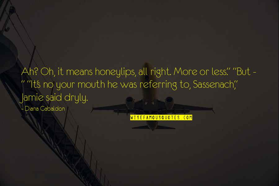 Turkana Boy Quotes By Diana Gabaldon: Ah? Oh, it means honeylips, all right. More